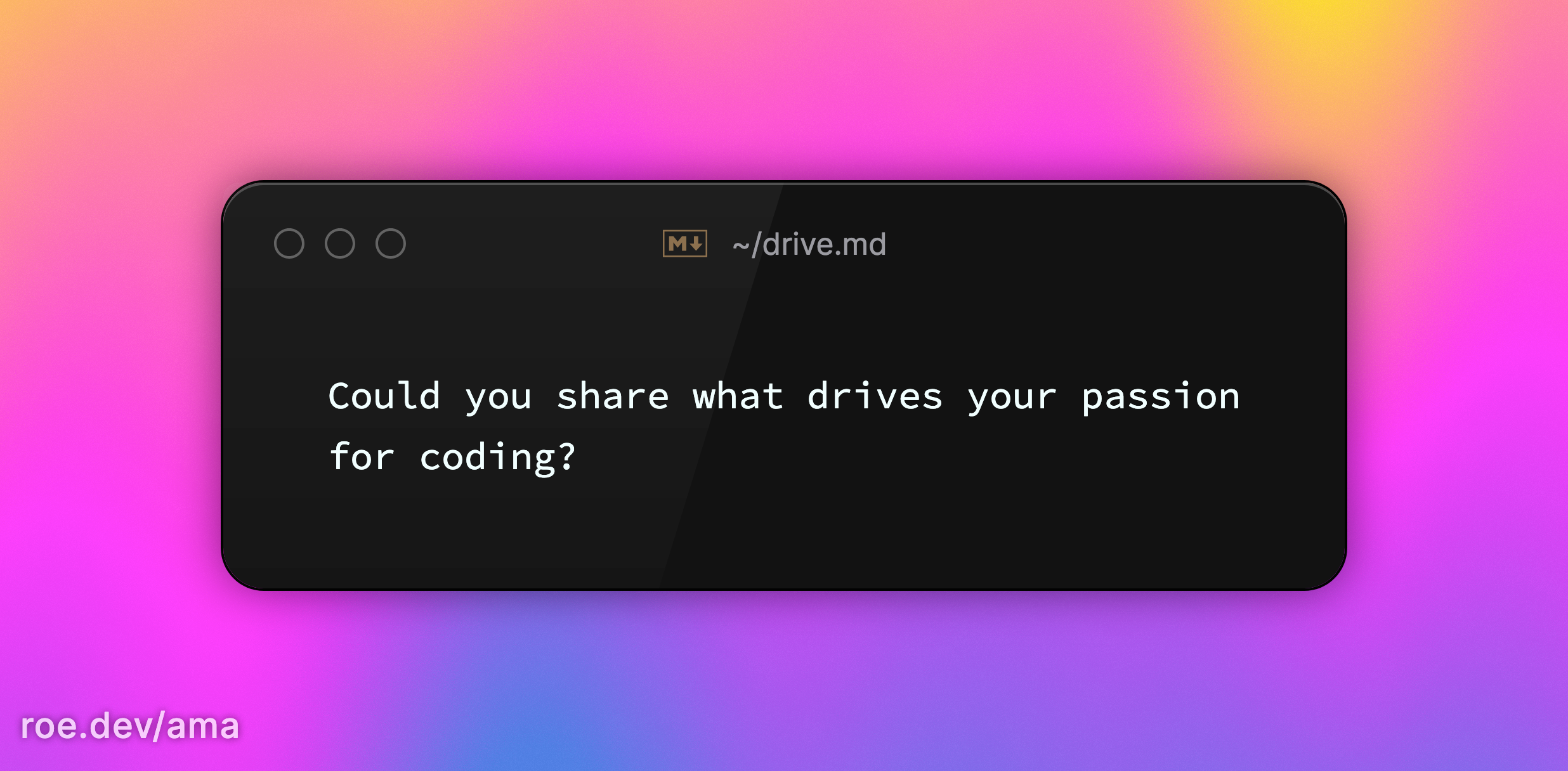 Could you share what drives your passion for coding?
