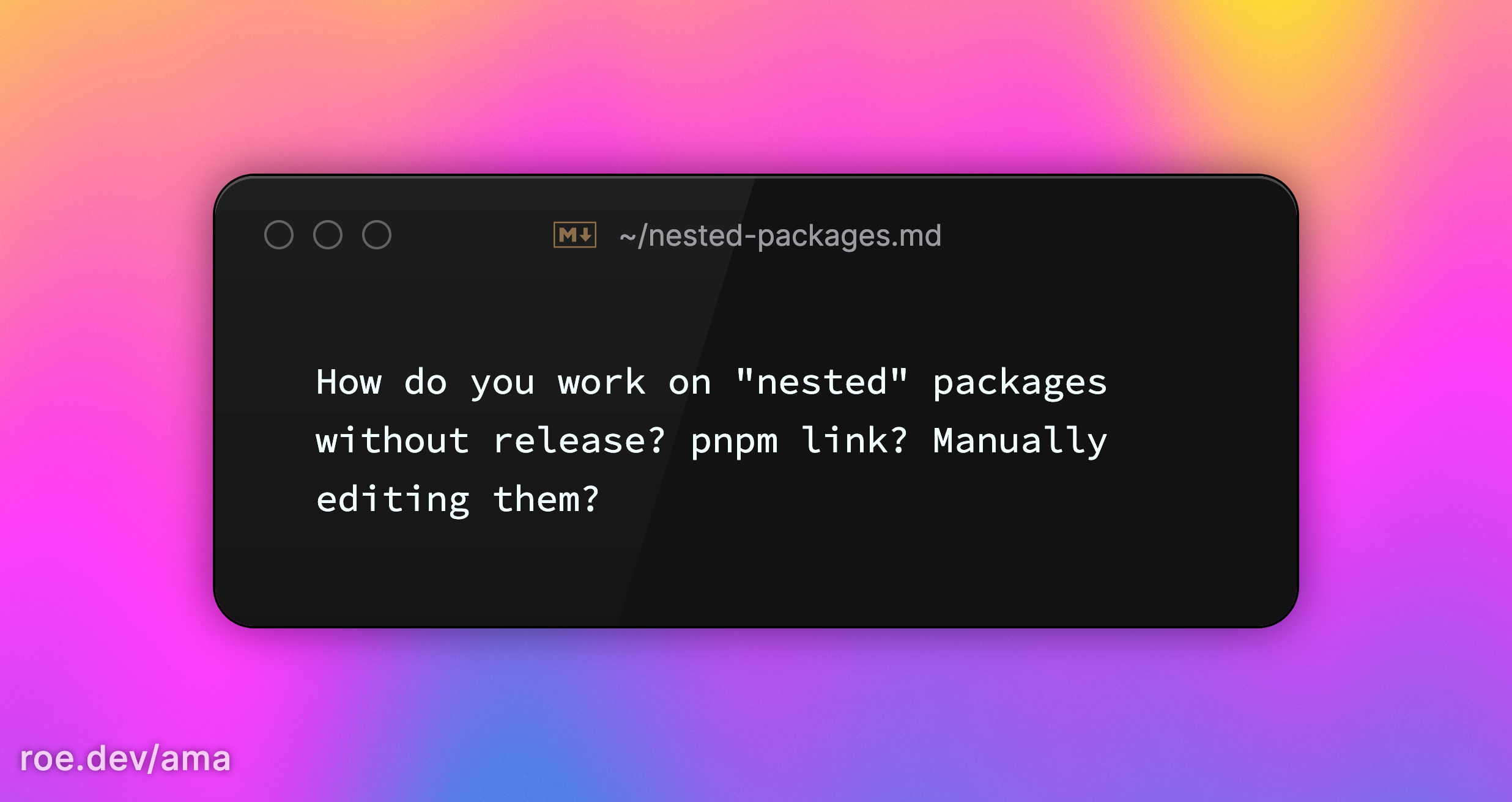 How do you work on "nested" packages without release? pnpm link? Manually editing them?