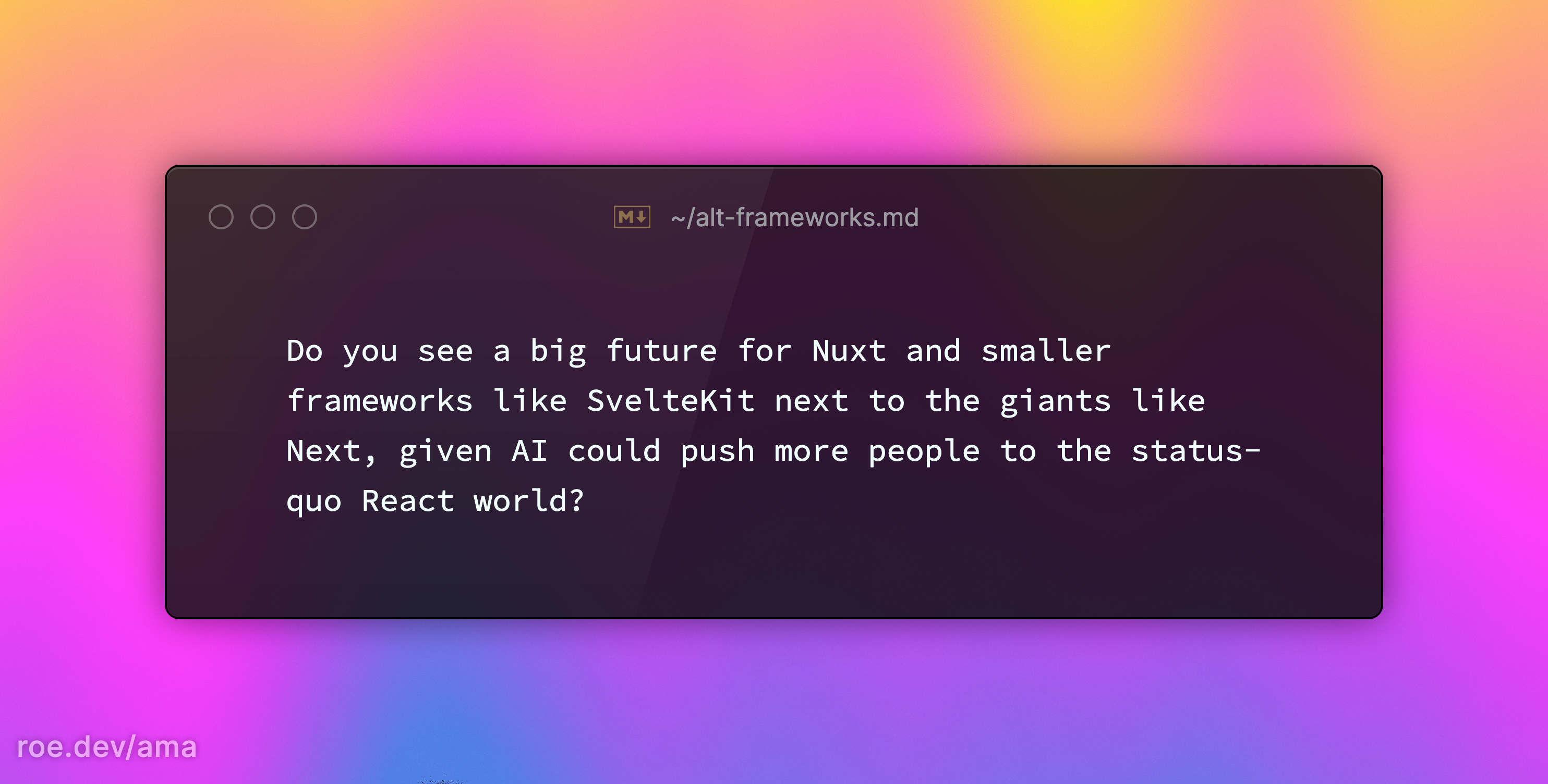 Do you see a big future for Nuxt and smaller frameworks like SvelteKit next to the giants like Next, given AI could push more people to the status-quo React world?